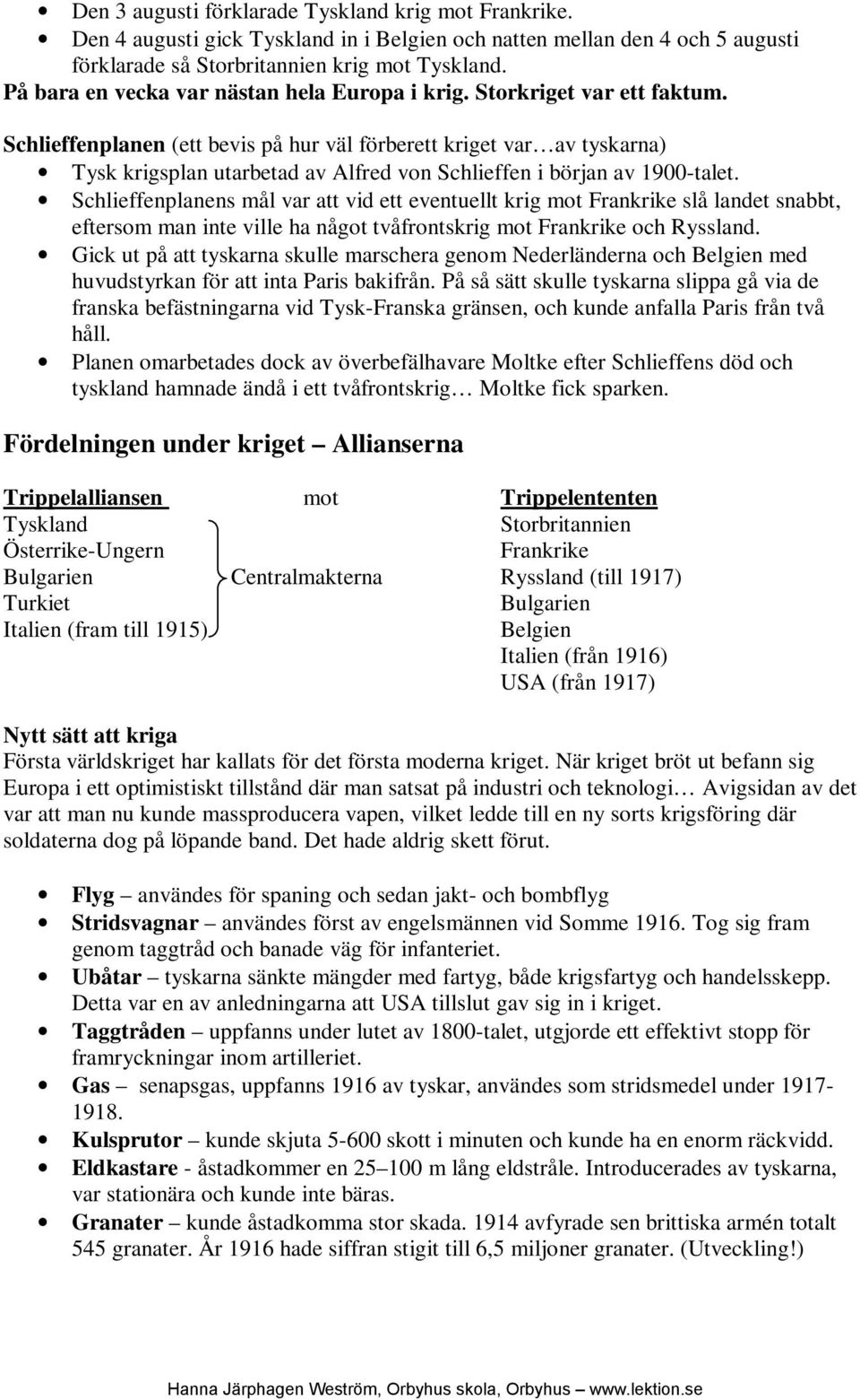 Situationen utmärkt. Jag går till anfall." Drygt 80 000 franska soldater stupade/sårades. Ledde till ställningskrig/skyttegravskrig. Slaget vid Somme (flod i norra Frankrike). 1 juli-18 november 1916.