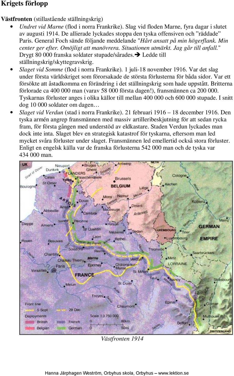 Han blev genast ersatt av fältmarskalken Hindenburg. (Tyskarna gillar inte fegisar ) Slaget vid Tannenberg, 23-31 augusti 1914.