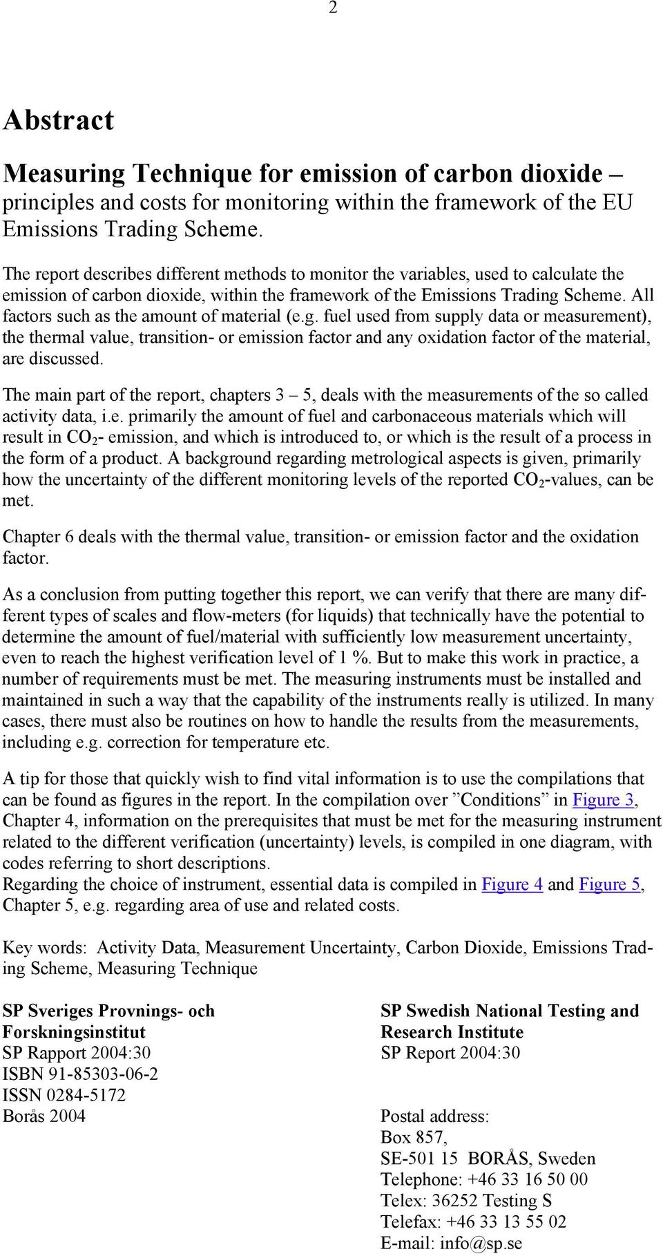 All factors such as the amount of material (e.g. fuel used from supply data or measurement), the thermal value, transition- or emission factor and any oxidation factor of the material, are discussed.