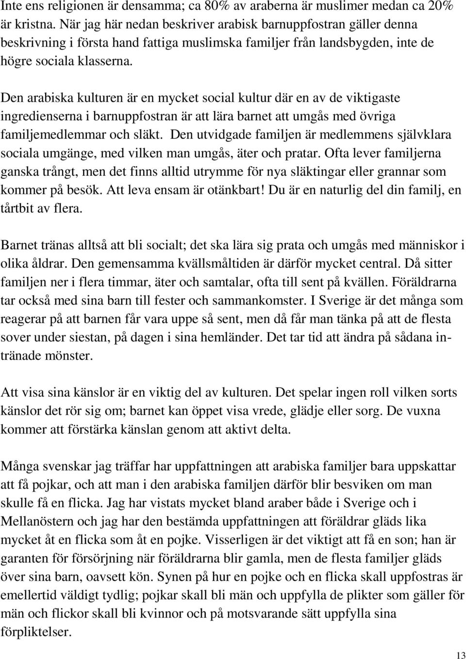 Den arabiska kulturen är en mycket social kultur där en av de viktigaste ingredienserna i barnuppfostran är att lära barnet att umgås med övriga familjemedlemmar och släkt.