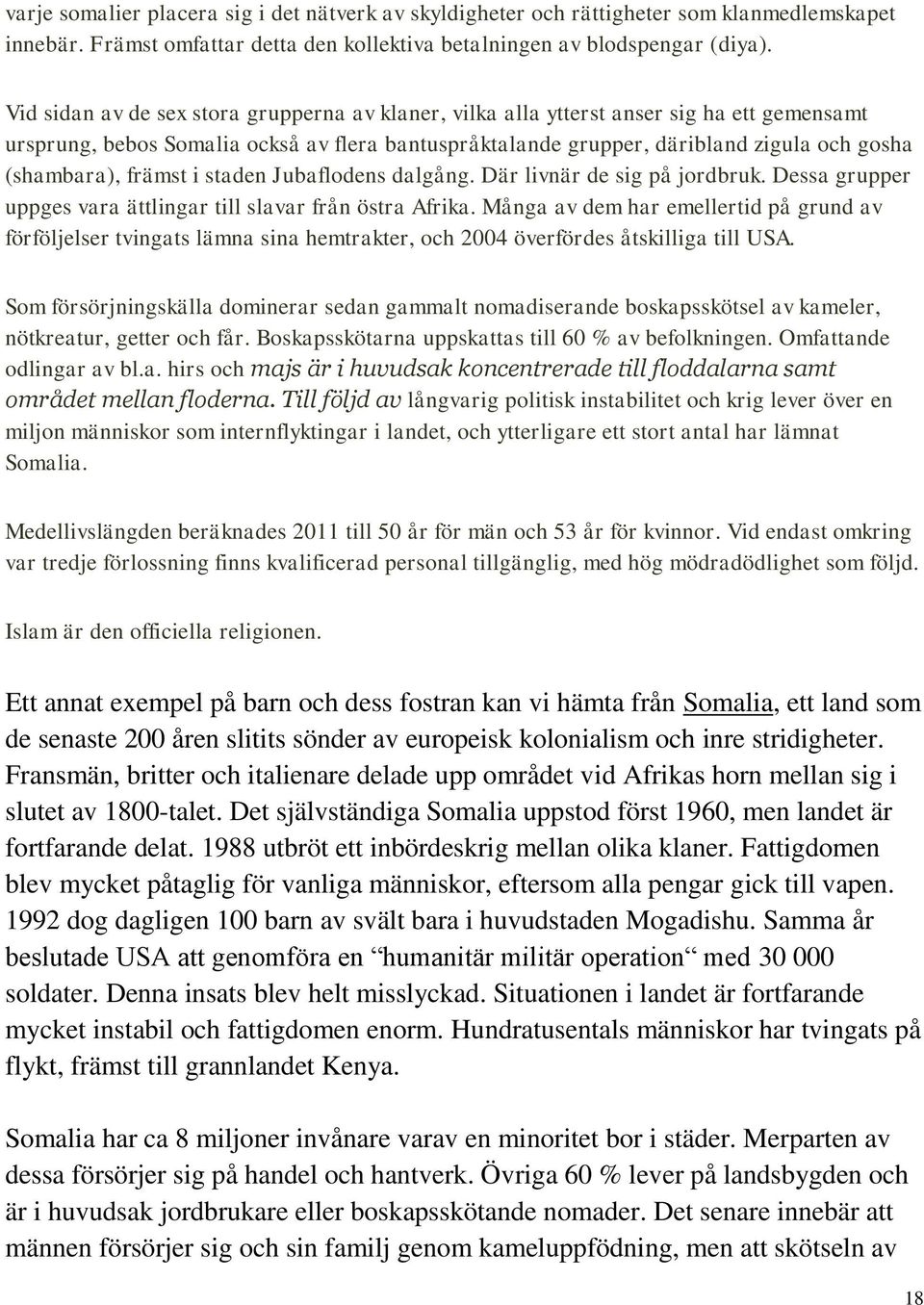 främst i staden Jubaflodens dalgång. Där livnär de sig på jordbruk. Dessa grupper uppges vara ättlingar till slavar från östra Afrika.