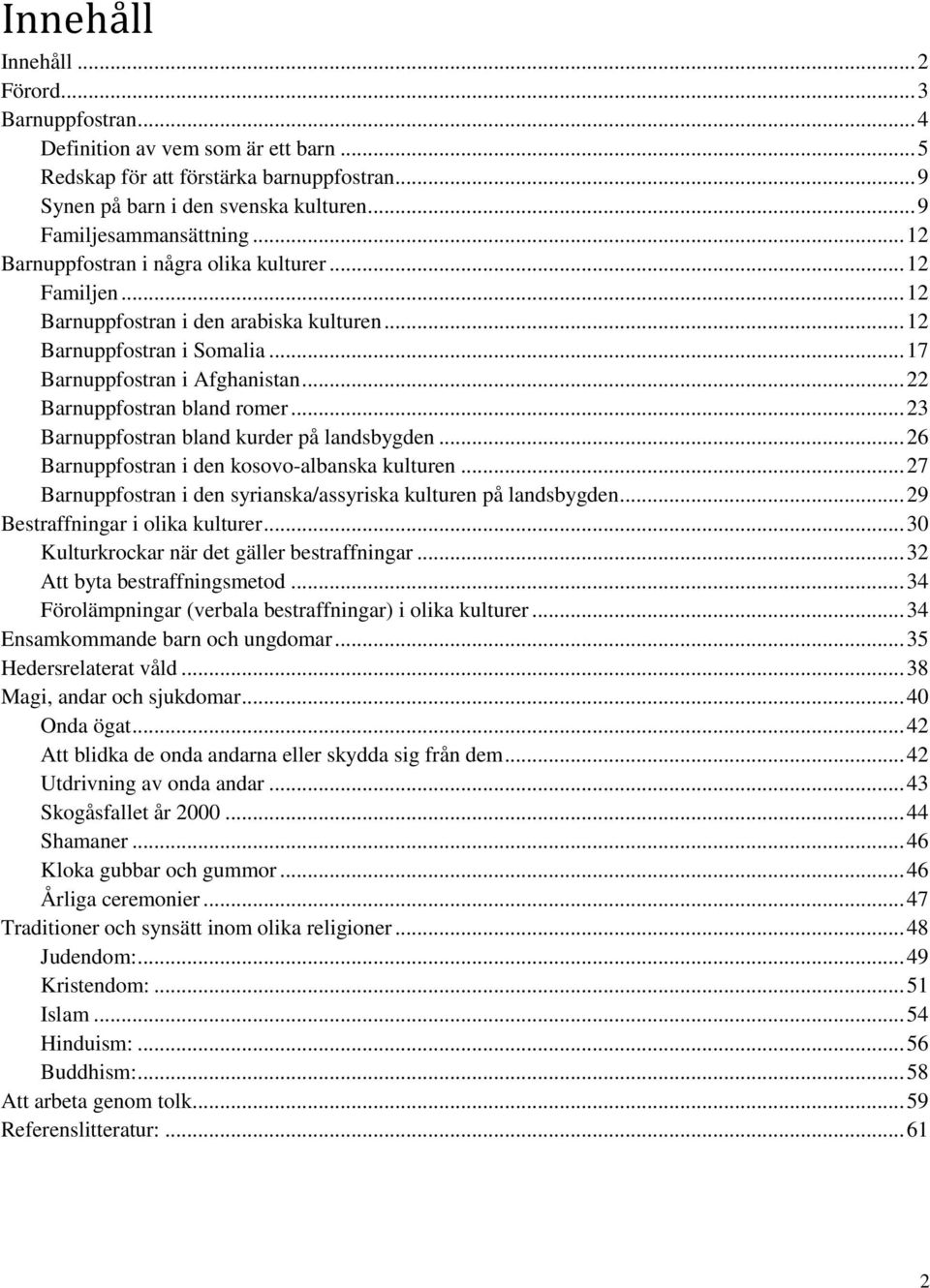 .. 22 Barnuppfostran bland romer... 23 Barnuppfostran bland kurder på landsbygden... 26 Barnuppfostran i den kosovo-albanska kulturen.