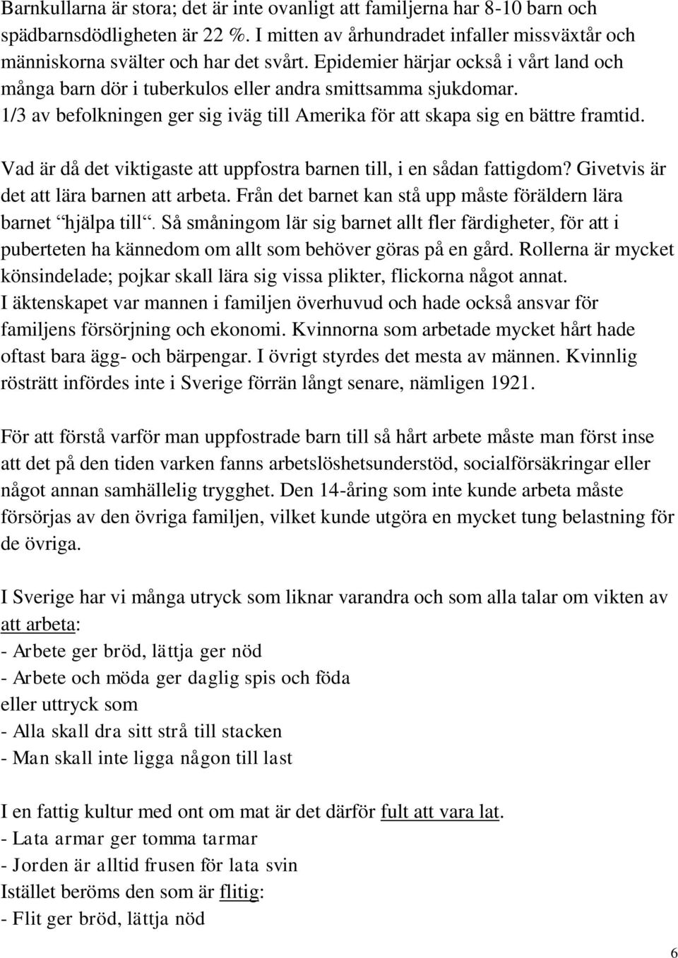 Vad är då det viktigaste att uppfostra barnen till, i en sådan fattigdom? Givetvis är det att lära barnen att arbeta. Från det barnet kan stå upp måste föräldern lära barnet hjälpa till.