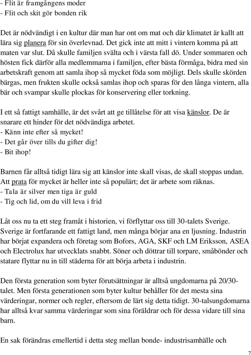 Under sommaren och hösten fick därför alla medlemmarna i familjen, efter bästa förmåga, bidra med sin arbetskraft genom att samla ihop så mycket föda som möjligt.