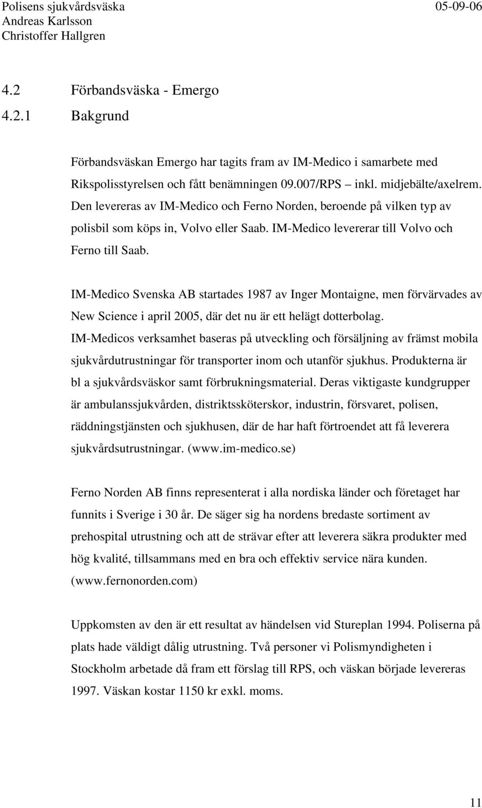 IM-Medico Svenska AB startades 1987 av Inger Montaigne, men förvärvades av New Science i april 2005, där det nu är ett helägt dotterbolag.