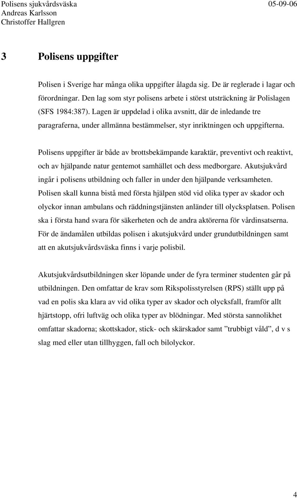 Lagen är uppdelad i olika avsnitt, där de inledande tre paragraferna, under allmänna bestämmelser, styr inriktningen och uppgifterna.