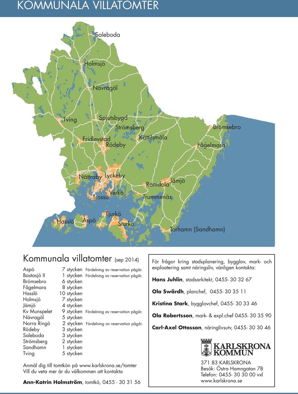 Jämjö Kv Munspelet Nävragöl Norra Ringö Rödeby Saleboda Strömsberg Sandhamn Tving 7 stycken Fördelning av reservation pågår. 1 stycken Fördelning av reservation pågår.