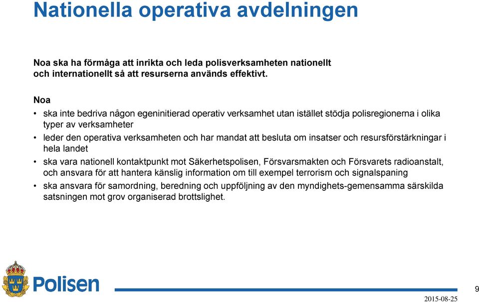 besluta om insatser och resursförstärkningar i hela landet ska vara nationell kontaktpunkt mot Säkerhetspolisen, Försvarsmakten och Försvarets radioanstalt, och ansvara för att