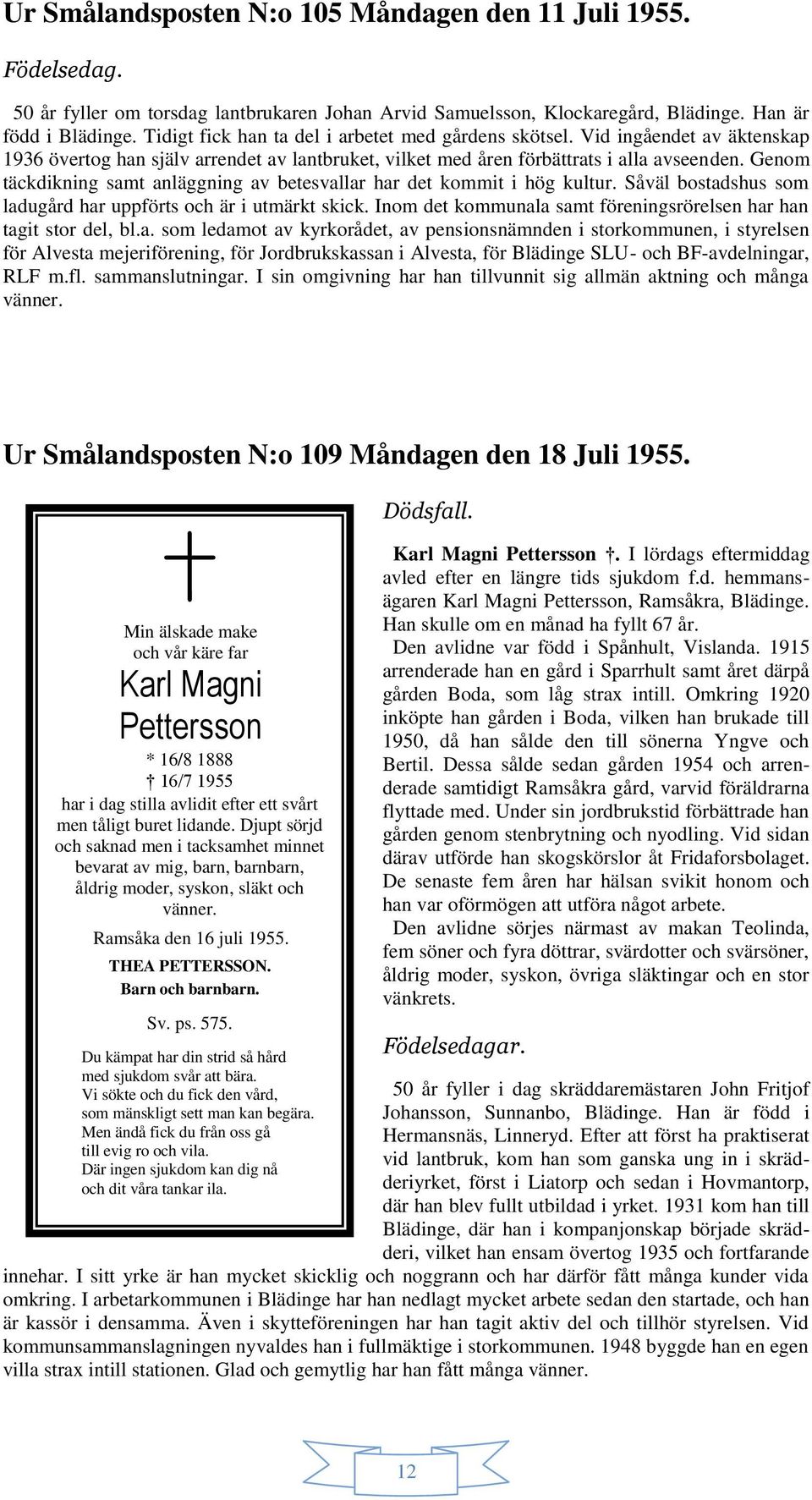 Genom täckdikning samt anläggning av betesvallar har det kommit i hög kultur. Såväl bostadshus som ladugård har uppförts och är i utmärkt skick.