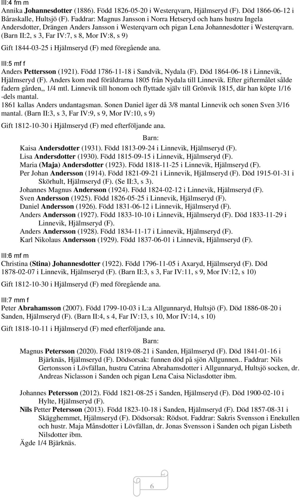 (Barn II:2, s 3, Far IV:7, s 8, Mor IV:8, s 9) Gift 1844-03-25 i Hjälmseryd (F) med föregående ana. III:5 mf f Anders Pettersson (1921). Född 1786-11-18 i Sandvik, Nydala (F).