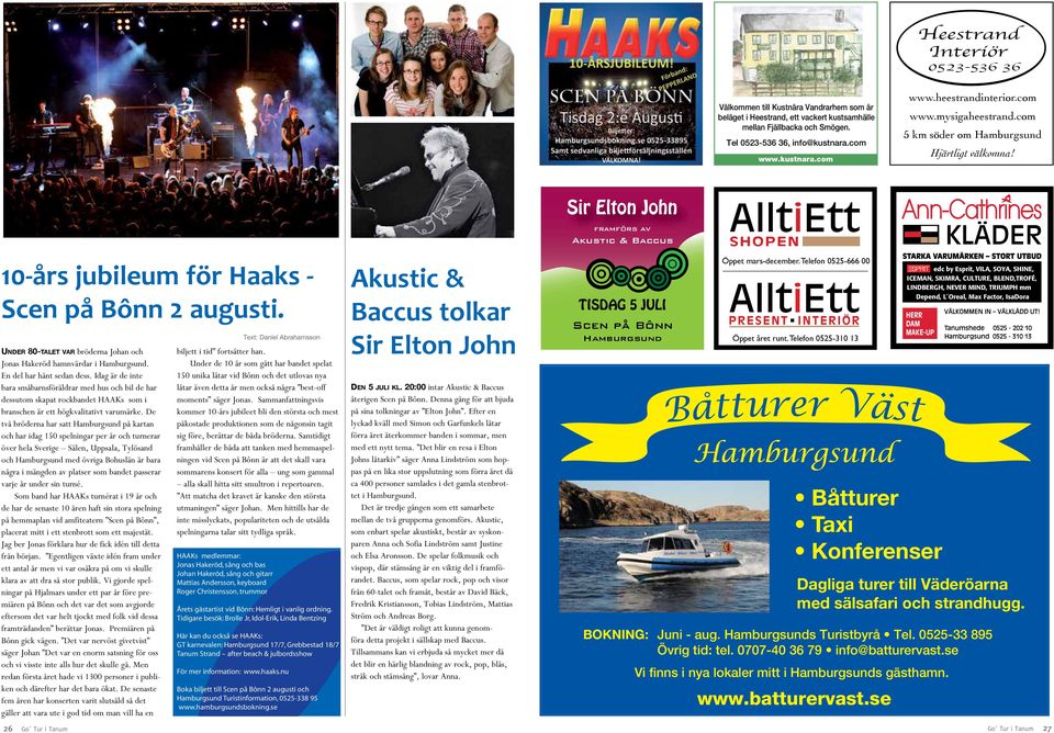 Sir Elton John framförs av Akustic & Baccus AlltiEtt SHOPEN 10-års jubileum för Haaks - Scen på Bônn 2 augusti. Under 80-talet var bröderna Johan och Jonas Hakeröd hamnvärdar i Hamburgsund.
