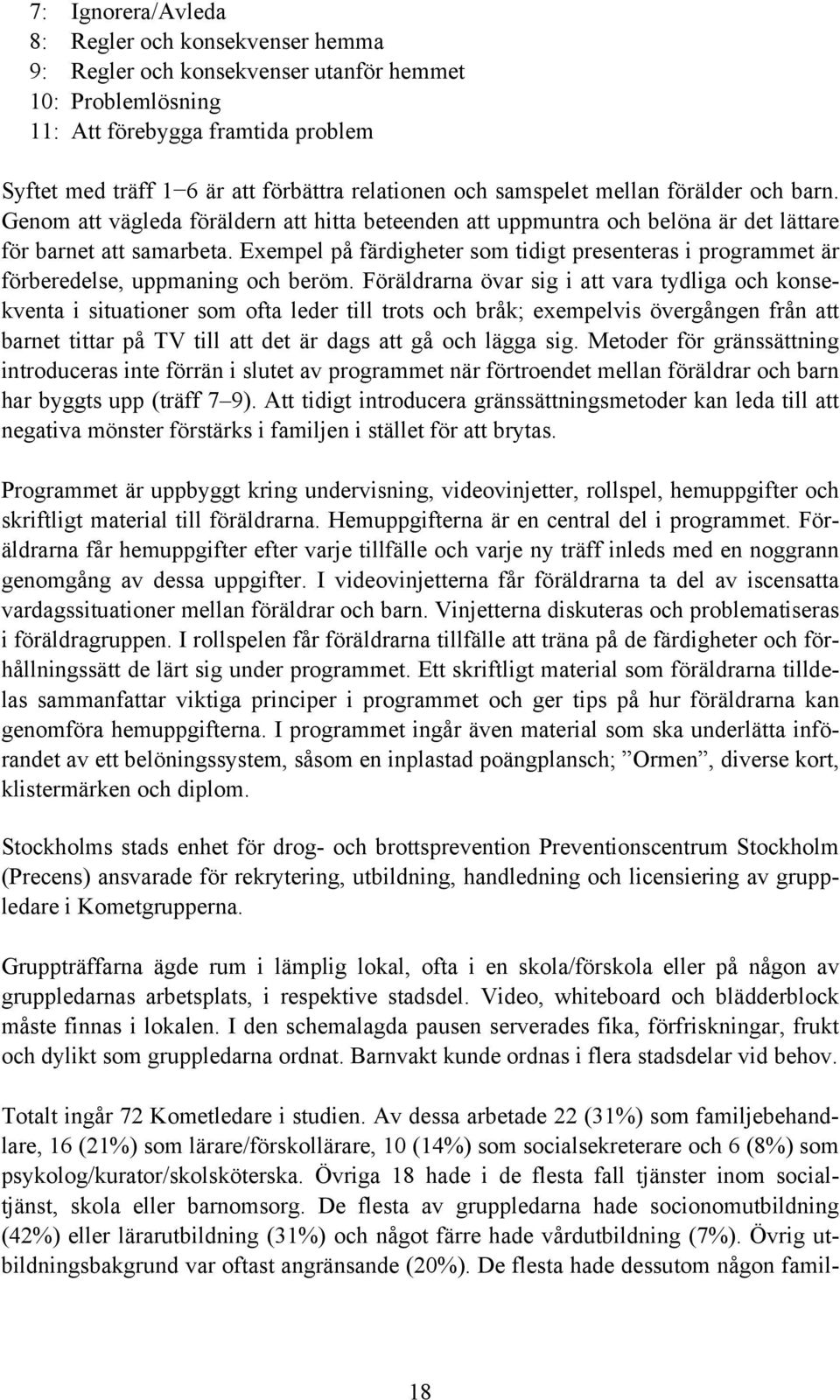 Exempel på färdigheter som tidigt presenteras i programmet är förberedelse, uppmaning och beröm.