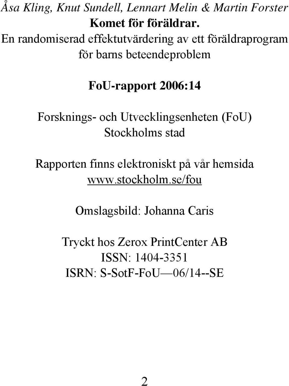 2006:14 Forsknings- och Utvecklingsenheten (FoU) Stockholms stad Rapporten finns elektroniskt på vår