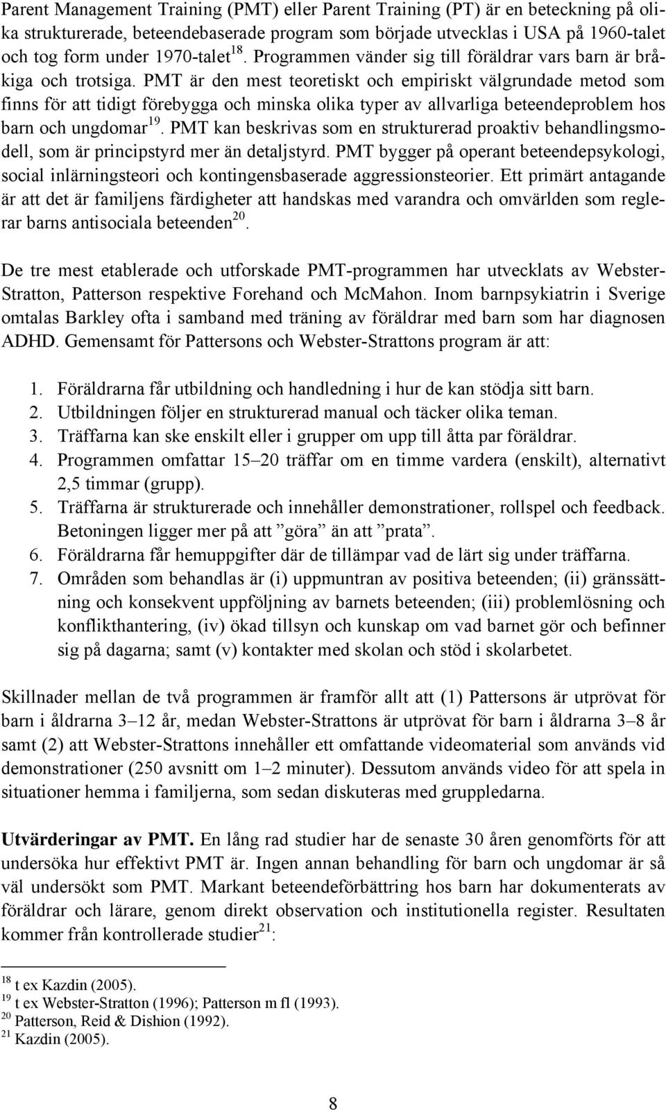 PMT är den mest teoretiskt och empiriskt välgrundade metod som finns för att tidigt förebygga och minska olika typer av allvarliga beteendeproblem hos barn och ungdomar 19.