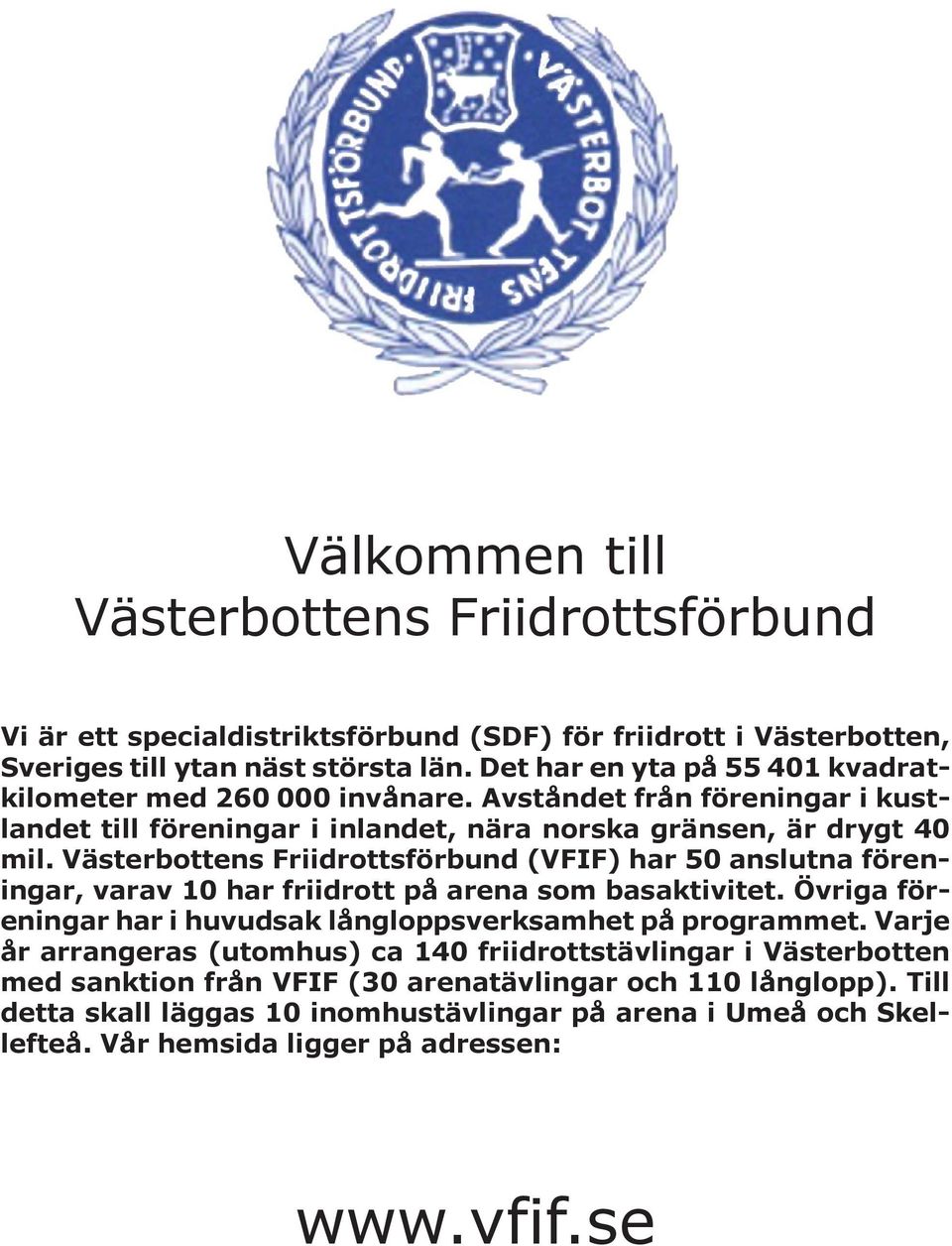 Västerbottens Friidrottsförbund (VFIF) har 50 anslutna föreningar, varav 10 har friidrott på arena som basaktivitet. Övriga föreningar har i huvudsak långloppsverksamhet på programmet.