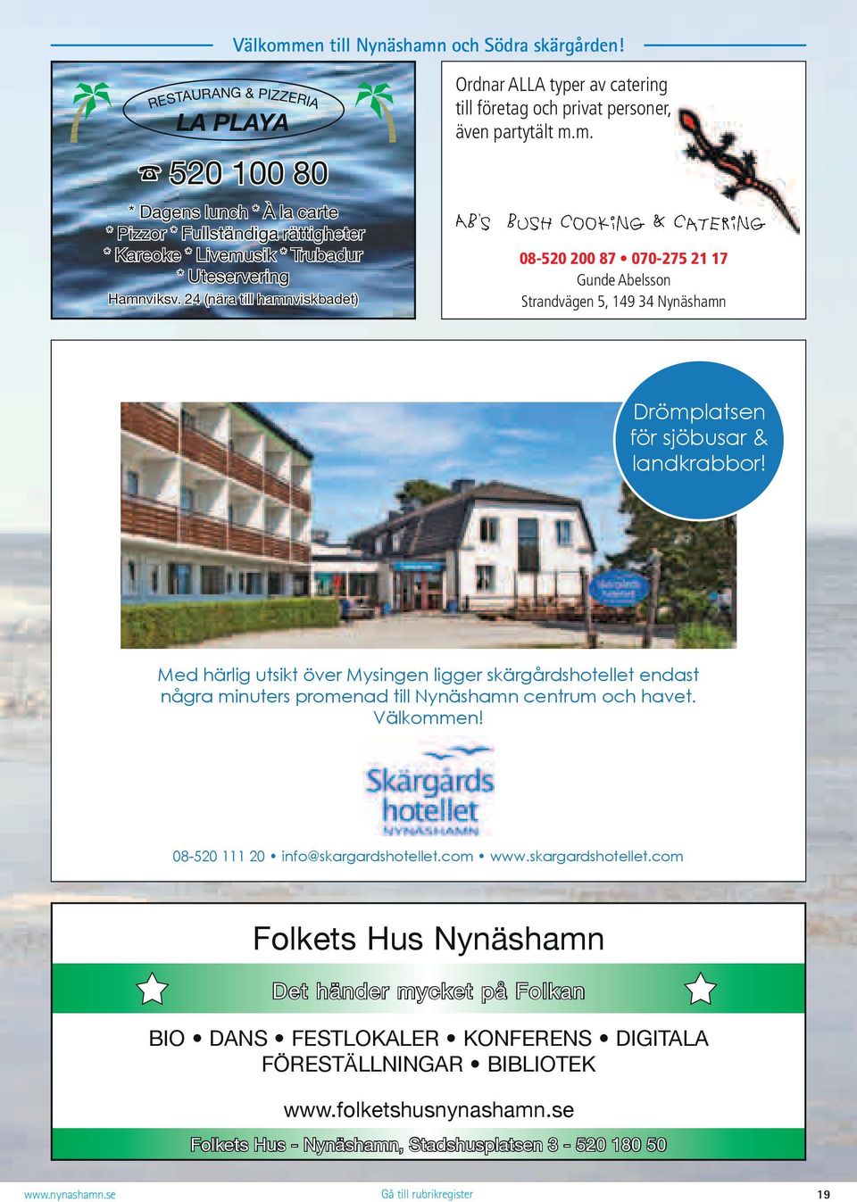 24 (nära till hamnviskbadet) RESTAURANG & PIZZERIA LA PLAYA Ordnar ALLA typer av catering till företag och privat personer, även partytält m.m. 08-520 200 87 070-275 21 17 Gunde Abelsson Strandvägen 5, 149 34 Nynäshamn Drömplatsen för sjöbusar & landkrabbor!