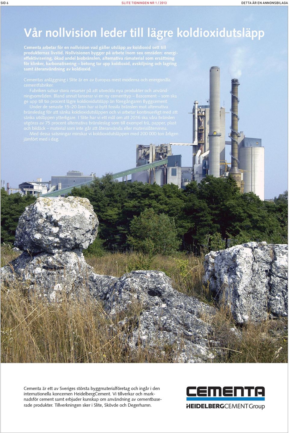 och lagring samt återanvändning av koldioxid. Cementas anläggning i Slite är en av Europas mest moderna och energisnåla cementfabriker.