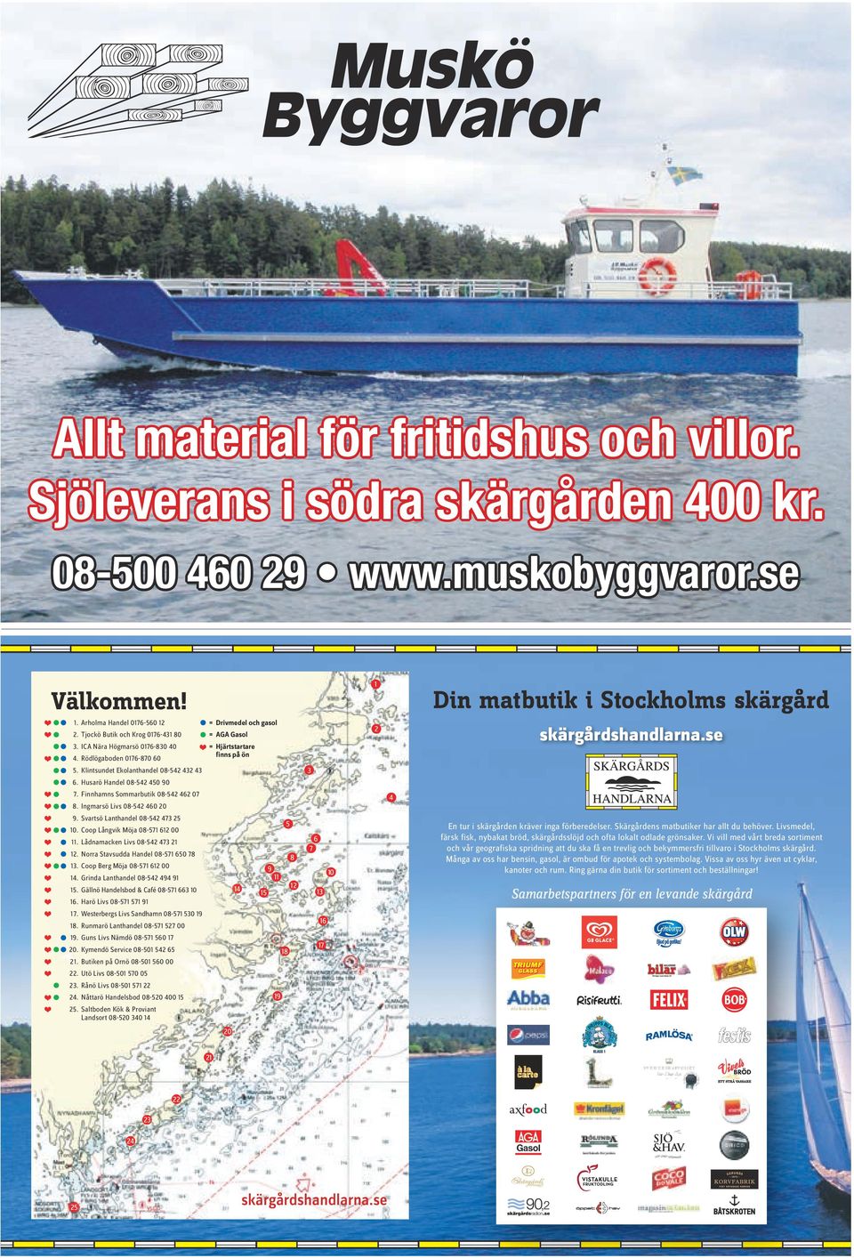 Husarö Handel 08-542 450 90 7. Finnhamns Sommarbutik 08-542 462 07 8. Ingmarsö Livs 08-542 460 20 9. Svartsö Lanthandel 08-542 473 25 10. Coop Långvik Möja 08-571 612 00 5 11.