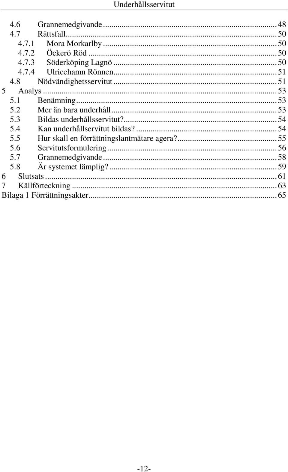 ... 54 5.4 Kan underhållservitut bildas?... 54 5.5 Hur skall en förrättningslantmätare agera?... 55 5.6 Servitutsformulering... 56 5.