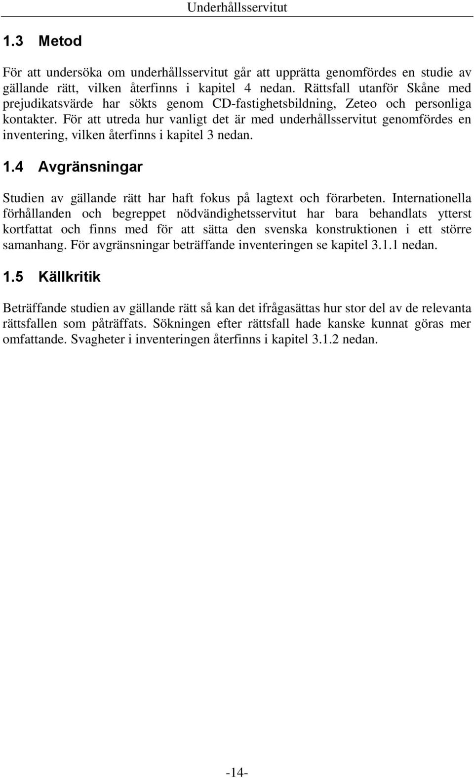 För att utreda hur vanligt det är med underhållsservitut genomfördes en inventering, vilken återfinns i kapitel 3 nedan. 1.