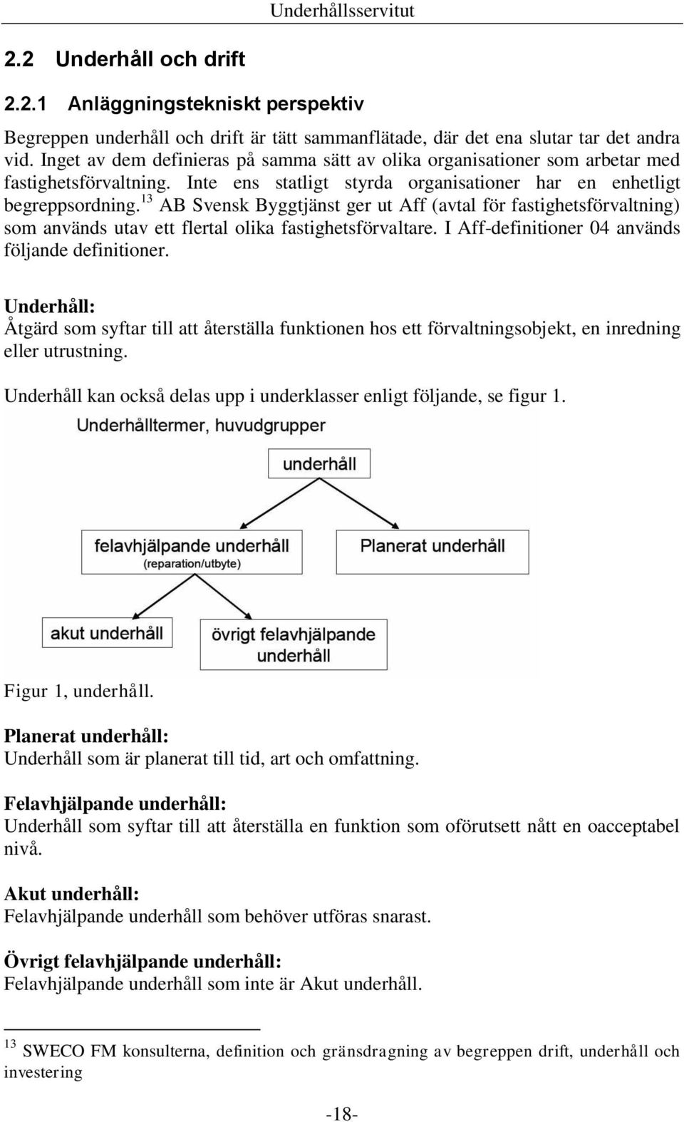 13 AB Svensk Byggtjänst ger ut Aff (avtal för fastighetsförvaltning) som används utav ett flertal olika fastighetsförvaltare. I Aff-definitioner 04 används följande definitioner.