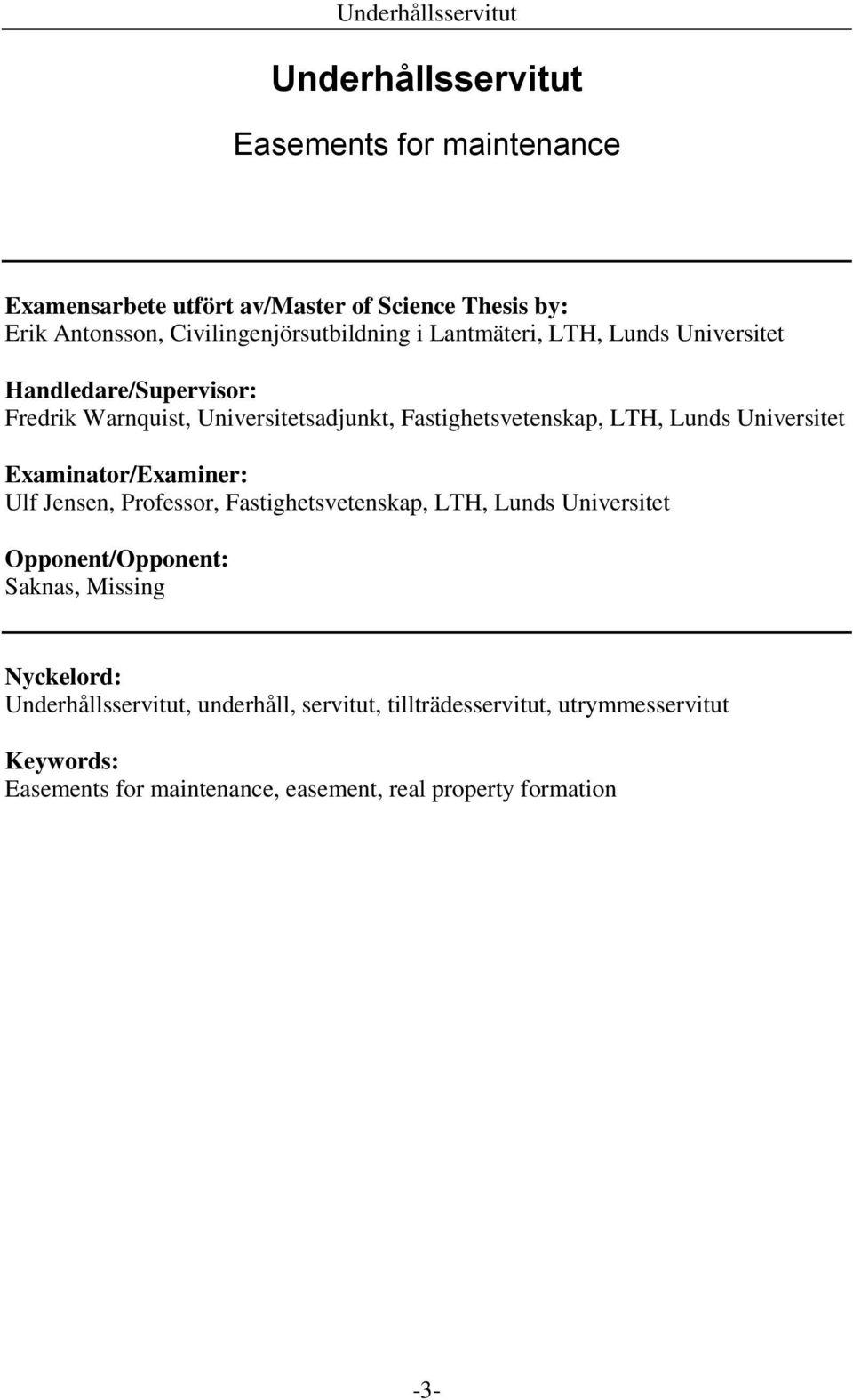 Examinator/Examiner: Ulf Jensen, Professor, Fastighetsvetenskap, LTH, Lunds Universitet Opponent/Opponent: Saknas, Missing Nyckelord: