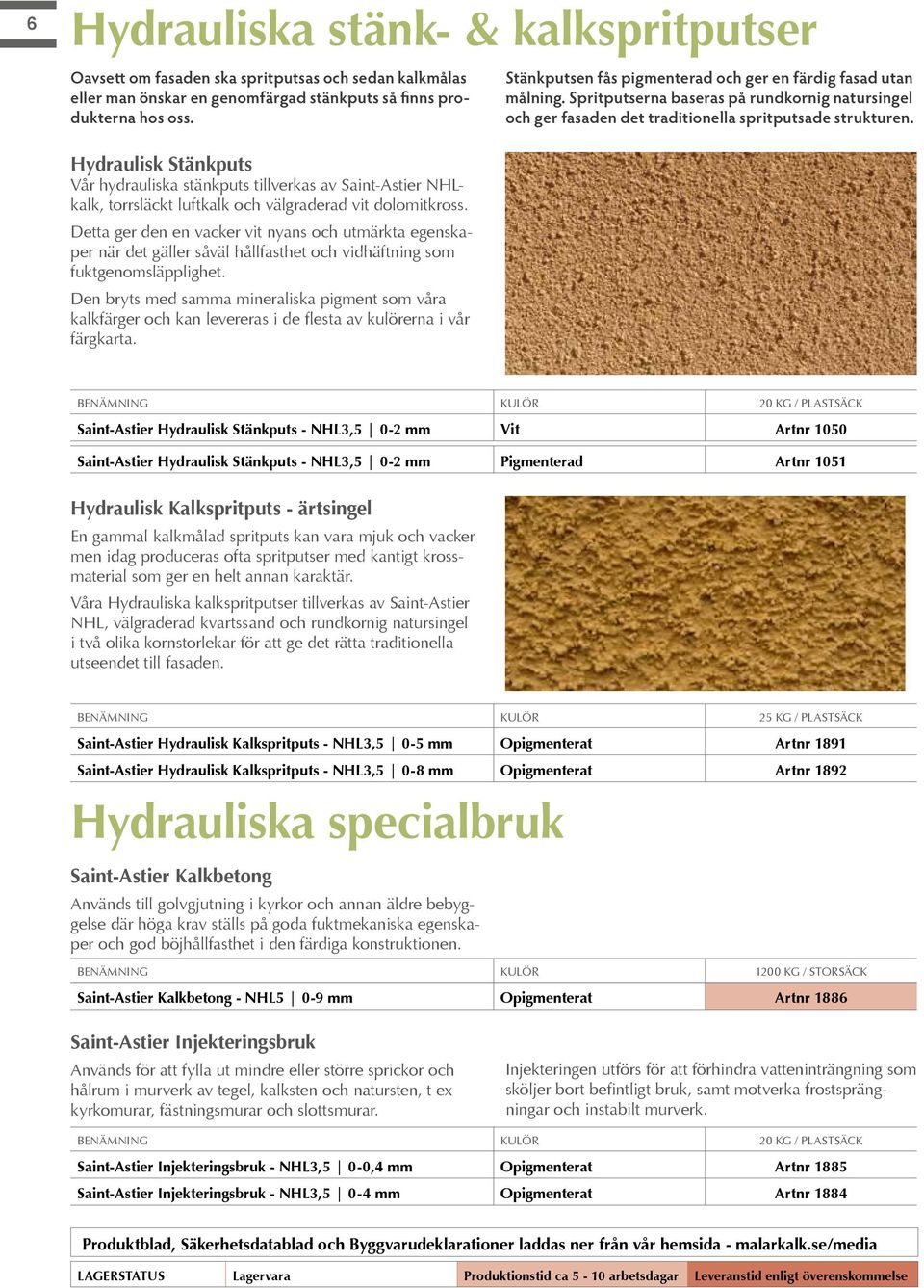 Hydraulisk Stänkputs Vår hydrauliska stänkputs tillverkas av Saint-Astier NHLkalk, torrsläckt luftkalk och välgraderad vit dolomitkross.