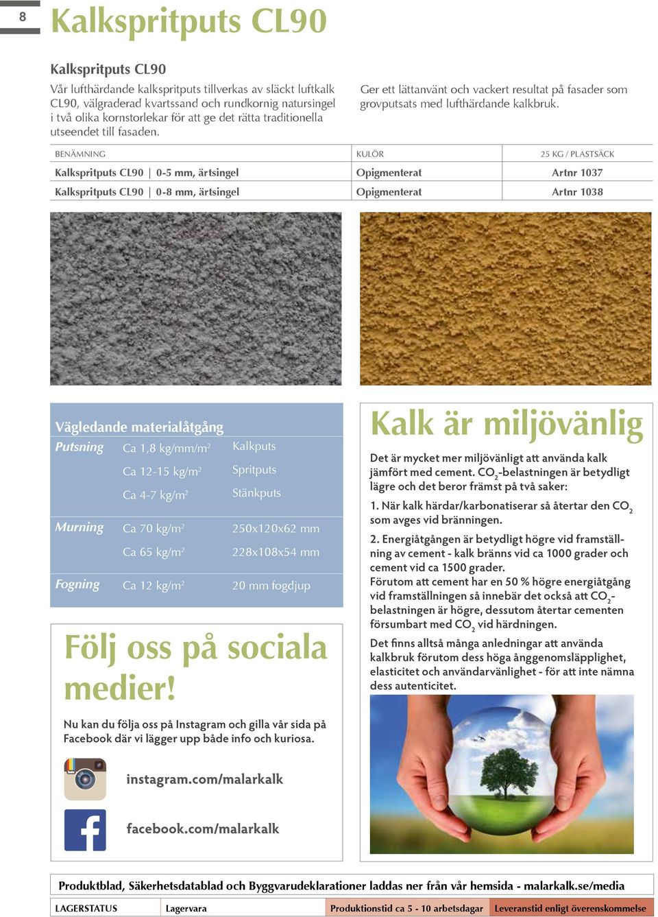 BENÄMNING KULÖR 25 KG / PLASTSÄCK Kalkspritputs CL90 0-5 mm, ärtsingel Opigmenterat Artnr 1037 Kalkspritputs CL90 0-8 mm, ärtsingel Opigmenterat Artnr 1038 Vägledande materialåtgång Putsning Ca 1,8