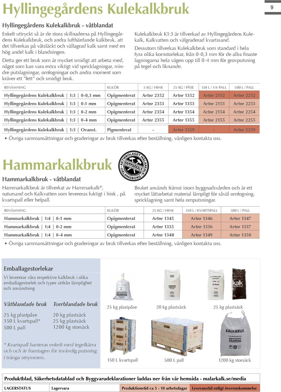 Detta ger ett bruk som är mycket smidigt att arbeta med, något som kan vara extra viktigt vid spricklagningar, mindre putslagningar, omfogningar och andra moment som kräver ett fett och smidigt bruk.