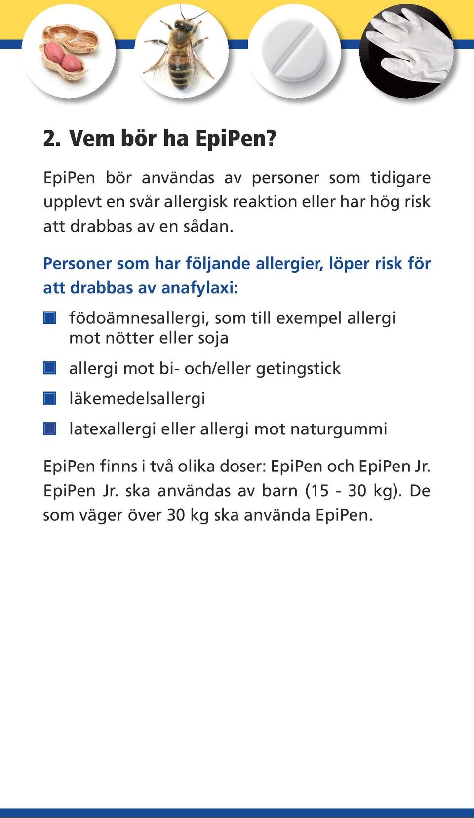 Personer som har följande allergier, löper risk för att drabbas av anafylaxi: födoämnesallergi, som till exempel allergi mot nötter