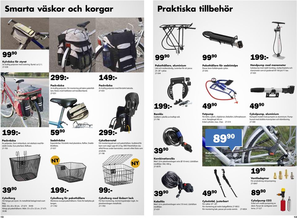 27-045 Handpump med manometer Cykelpump med rejält handtag, stadig fotplatta och manometer som är graderad till 160 psi/11 bar. 27-503 Packväska Av kraftig polyester.