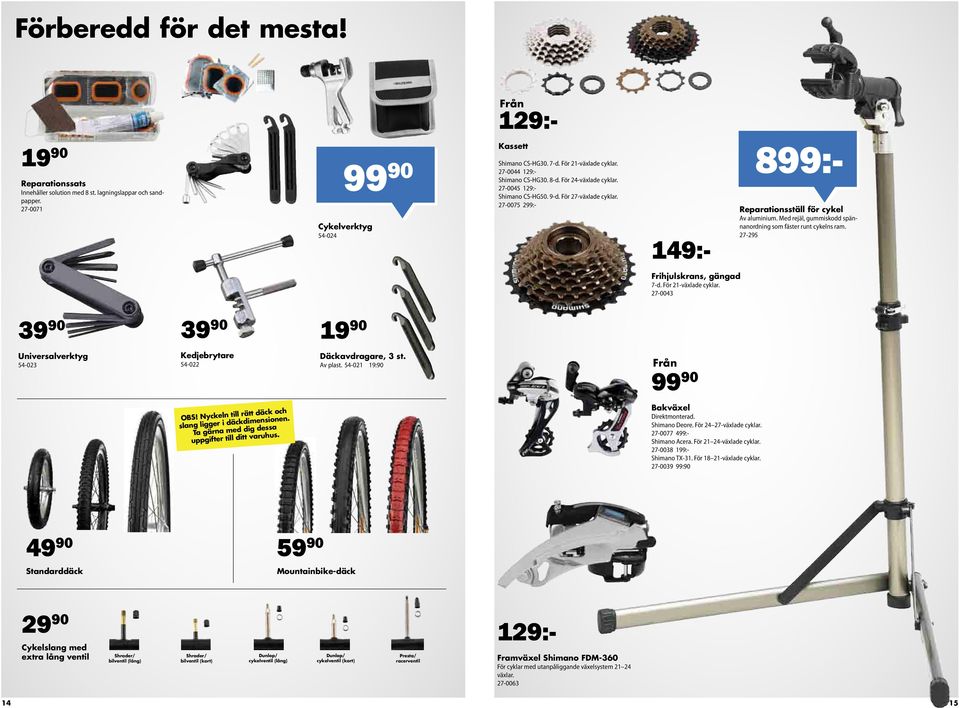 27-0075 299:- 149:- 899:- Reparationsställ för cykel Av aluminium. Med rejäl, gummiskodd spännanordning som fäster runt cykelns ram. 27-295 Frihjulskrans, gängad 7-d. För 21-växlade cyklar.