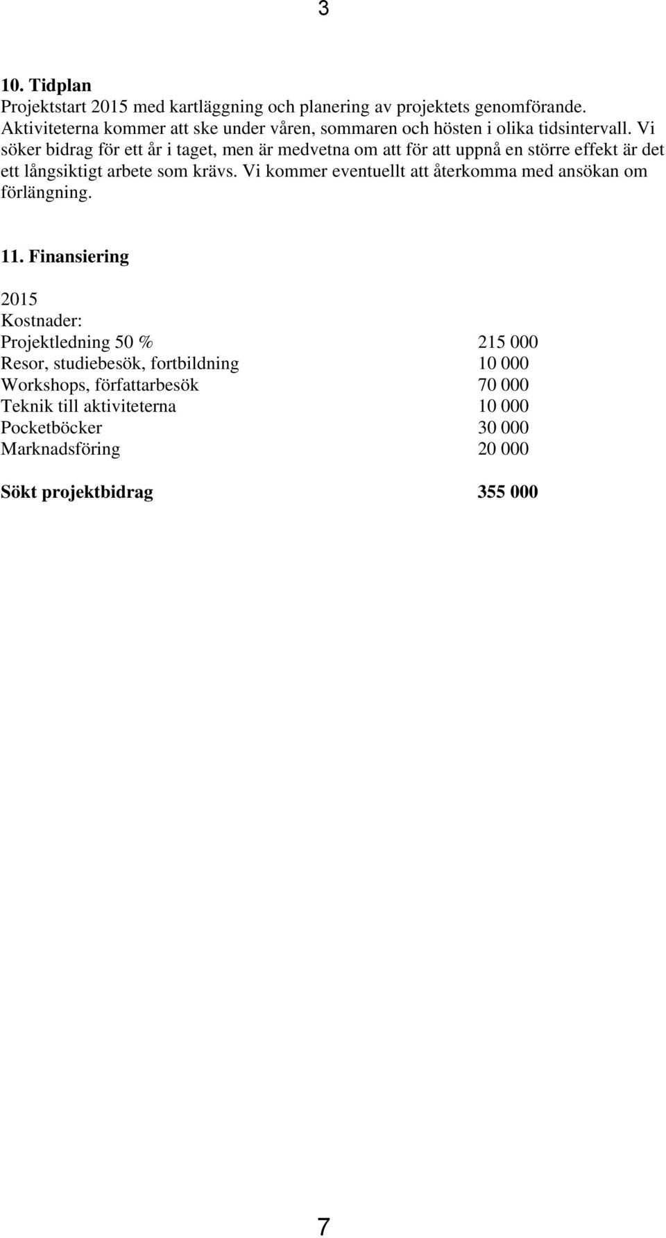 Vi söker bidrag för ett år i taget, men är medvetna om att för att uppnå en större effekt är det ett långsiktigt arbete som krävs.