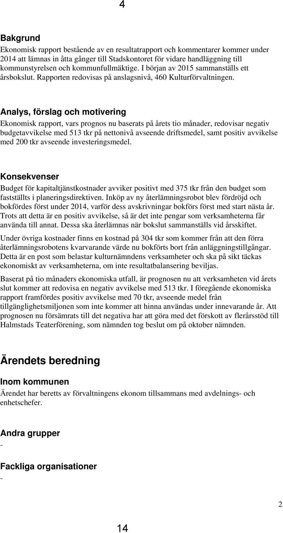 Analys, förslag och motivering Ekonomisk rapport, vars prognos nu baserats på årets tio månader, redovisar negativ budgetavvikelse med 513 tkr på nettonivå avseende driftsmedel, samt positiv