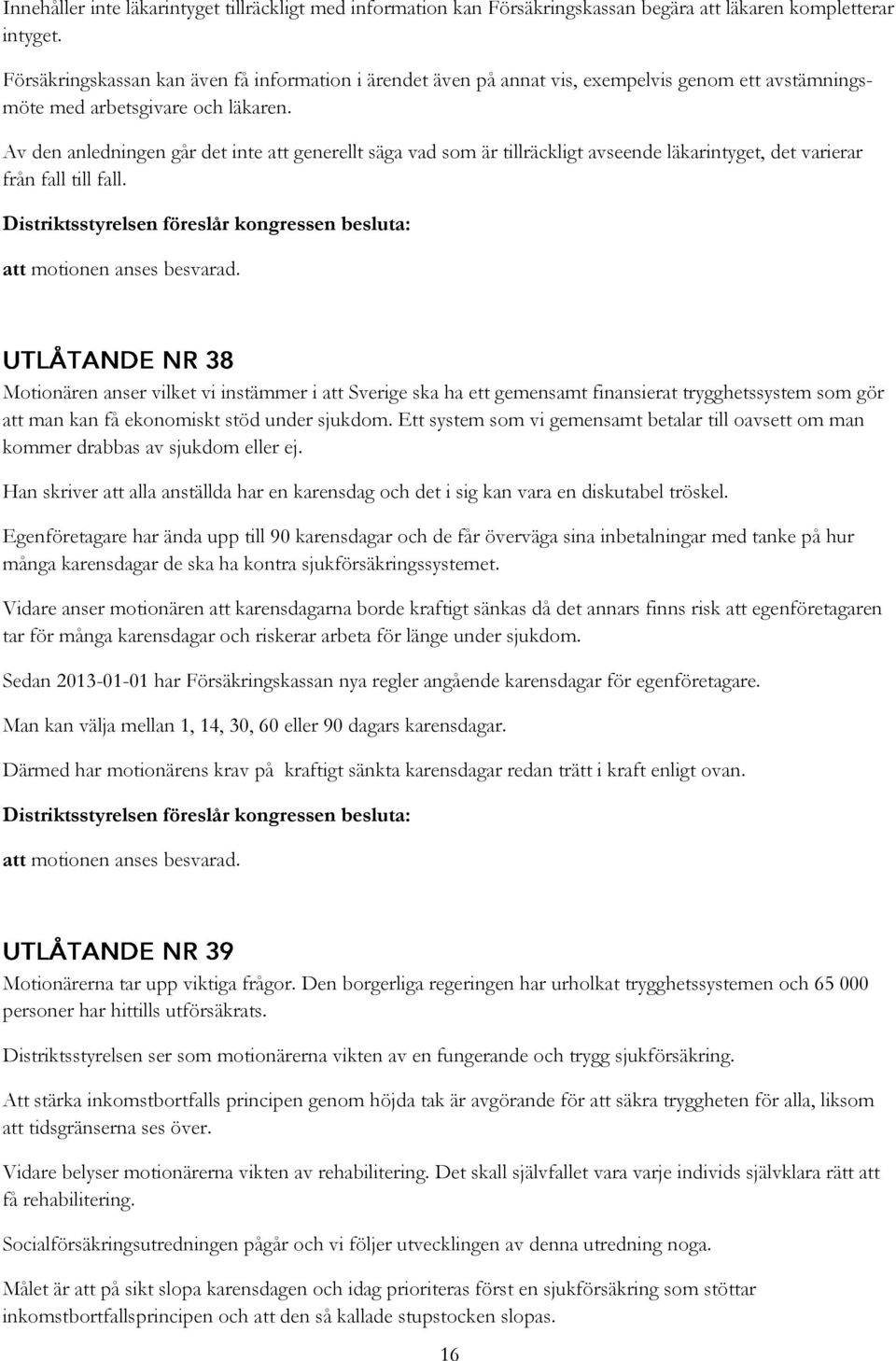 Av den anledningen går det inte att generellt säga vad som är tillräckligt avseende läkarintyget, det varierar från fall till fall.