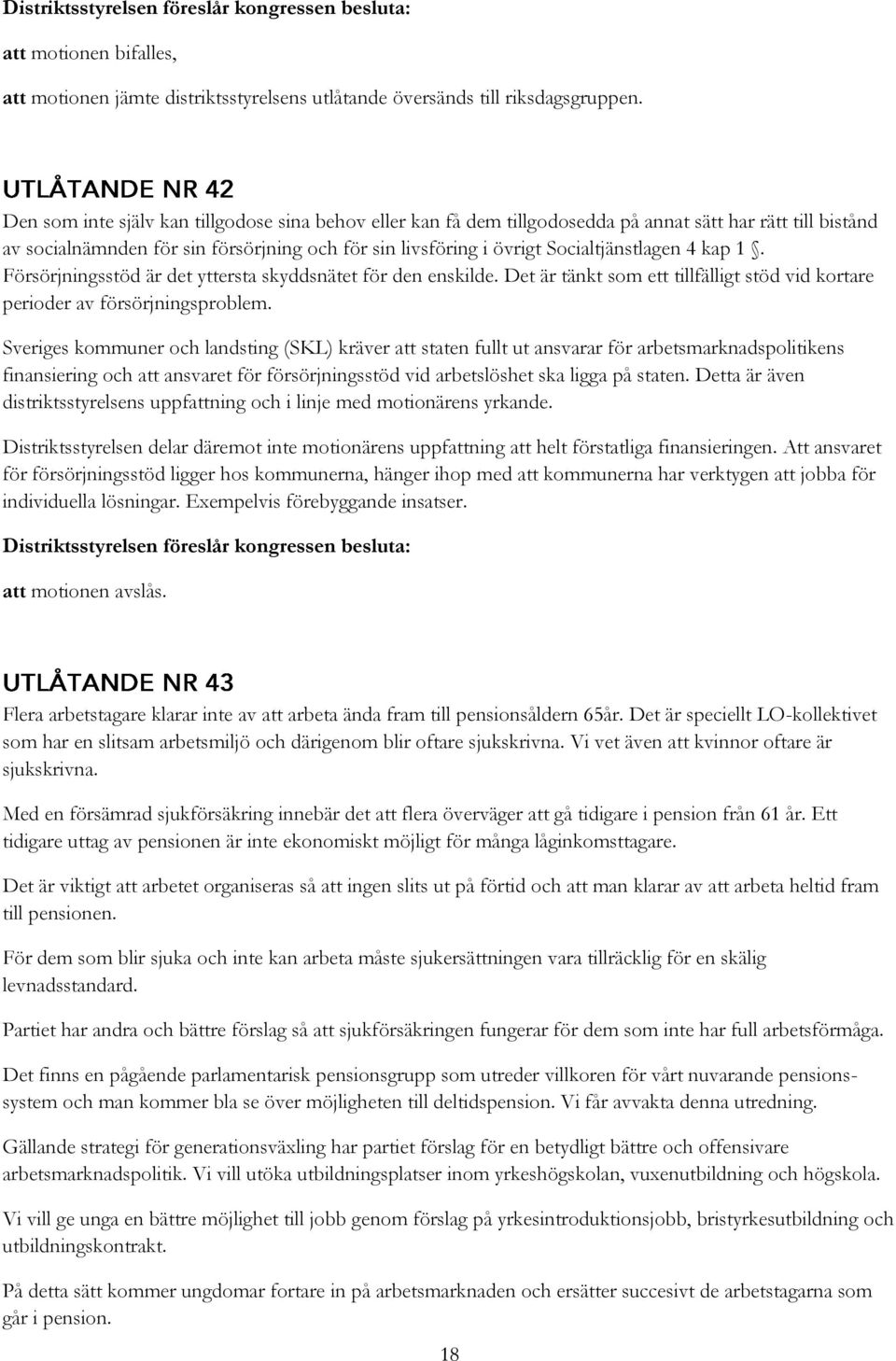 Sveriges kommuner och landsting (SKL) kräver att staten fullt ut ansvarar för arbetsmarknadspolitikens finansiering och att ansvaret för försörjningsstöd vid arbetslöshet ska ligga på staten.