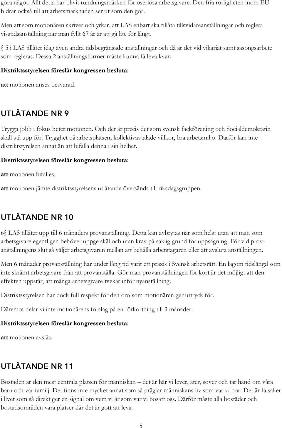 5 i LAS tillåter idag även andra tidsbegränsade anställningar och då är det vid vikariat samt säsongsarbete som regleras. Dessa 2 anställningsformer måste kunna få leva kvar.