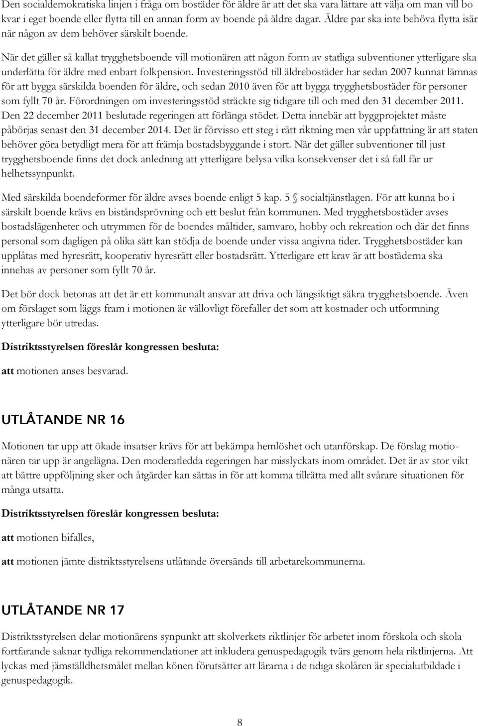 När det gäller så kallat trygghetsboende vill motionären att någon form av statliga subventioner ytterligare ska underlätta för äldre med enbart folkpension.