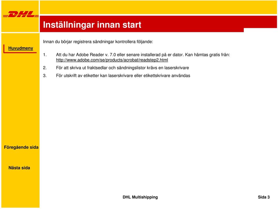 Kan hämtas gratis från: http://www.adobe.com/se/products/acrobat/readstep2.html 2.