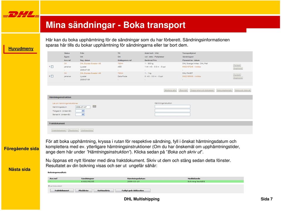 För att boka upphämtning, kryssa i rutan för respektive sändning, fyll i önskat hämtningsdatum och komplettera med ev.