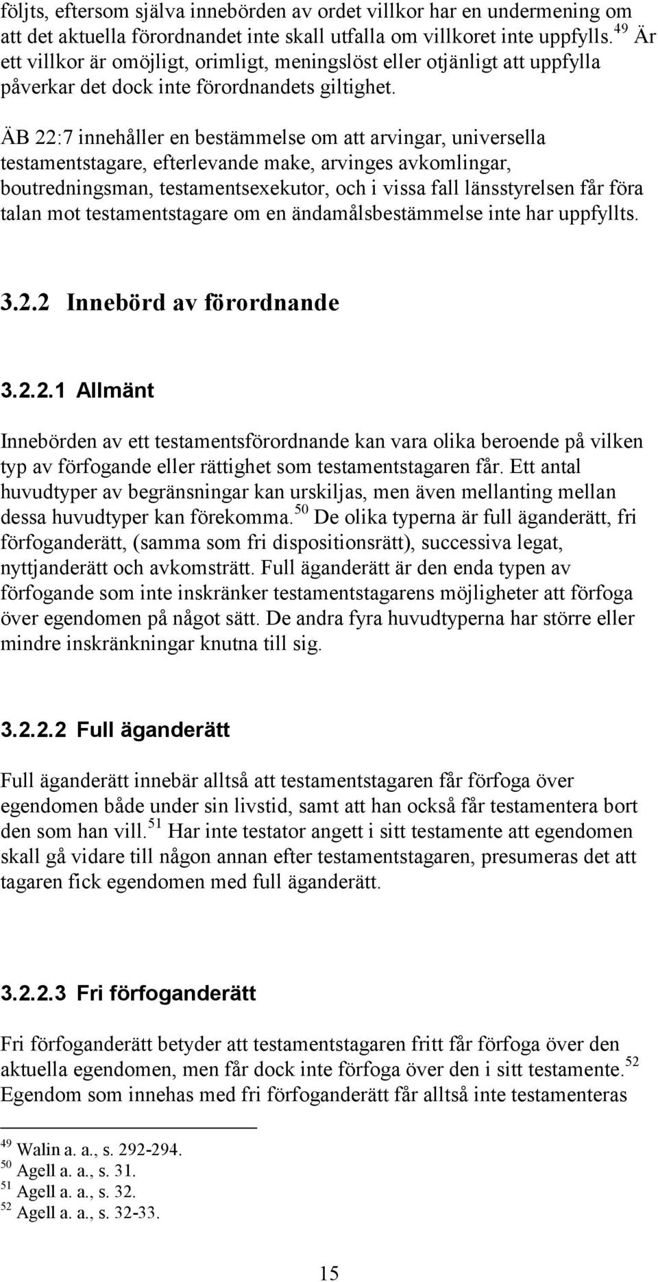 ÄB 22:7 innehåller en bestämmelse om att arvingar, universella testamentstagare, efterlevande make, arvinges avkomlingar, boutredningsman, testamentsexekutor, och i vissa fall länsstyrelsen får föra