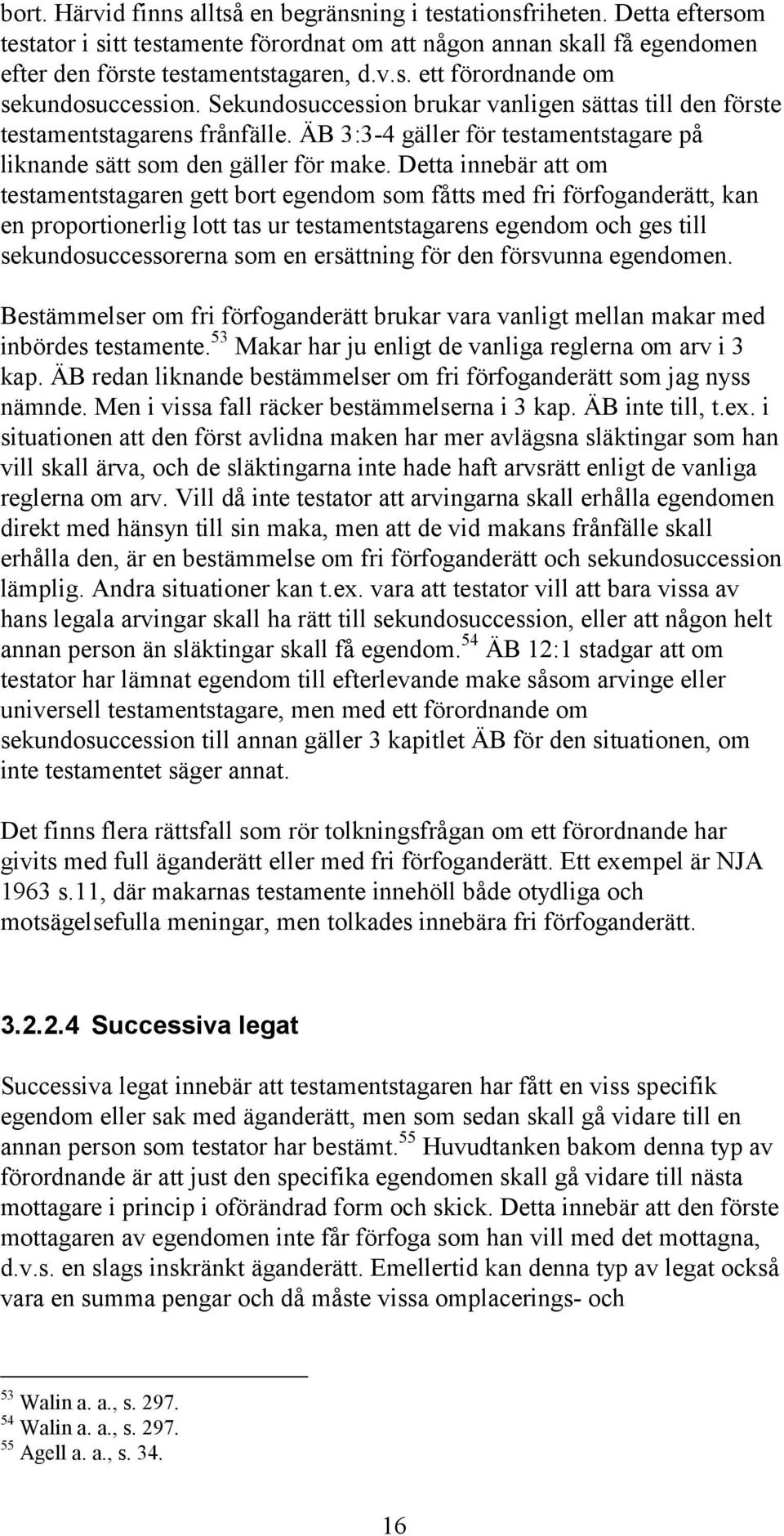 Detta innebär att om testamentstagaren gett bort egendom som fåtts med fri förfoganderätt, kan en proportionerlig lott tas ur testamentstagarens egendom och ges till sekundosuccessorerna som en