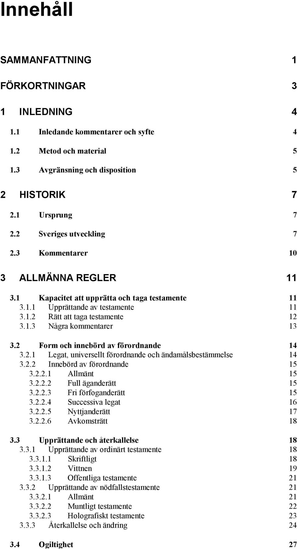 2 Form och innebörd av förordnande 14 3.2.1 Legat, universellt förordnande och ändamålsbestämmelse 14 3.2.2 Innebörd av förordnande 15 3.2.2.1 Allmänt 15 3.2.2.2 Full äganderätt 15 3.2.2.3 Fri förfoganderätt 15 3.