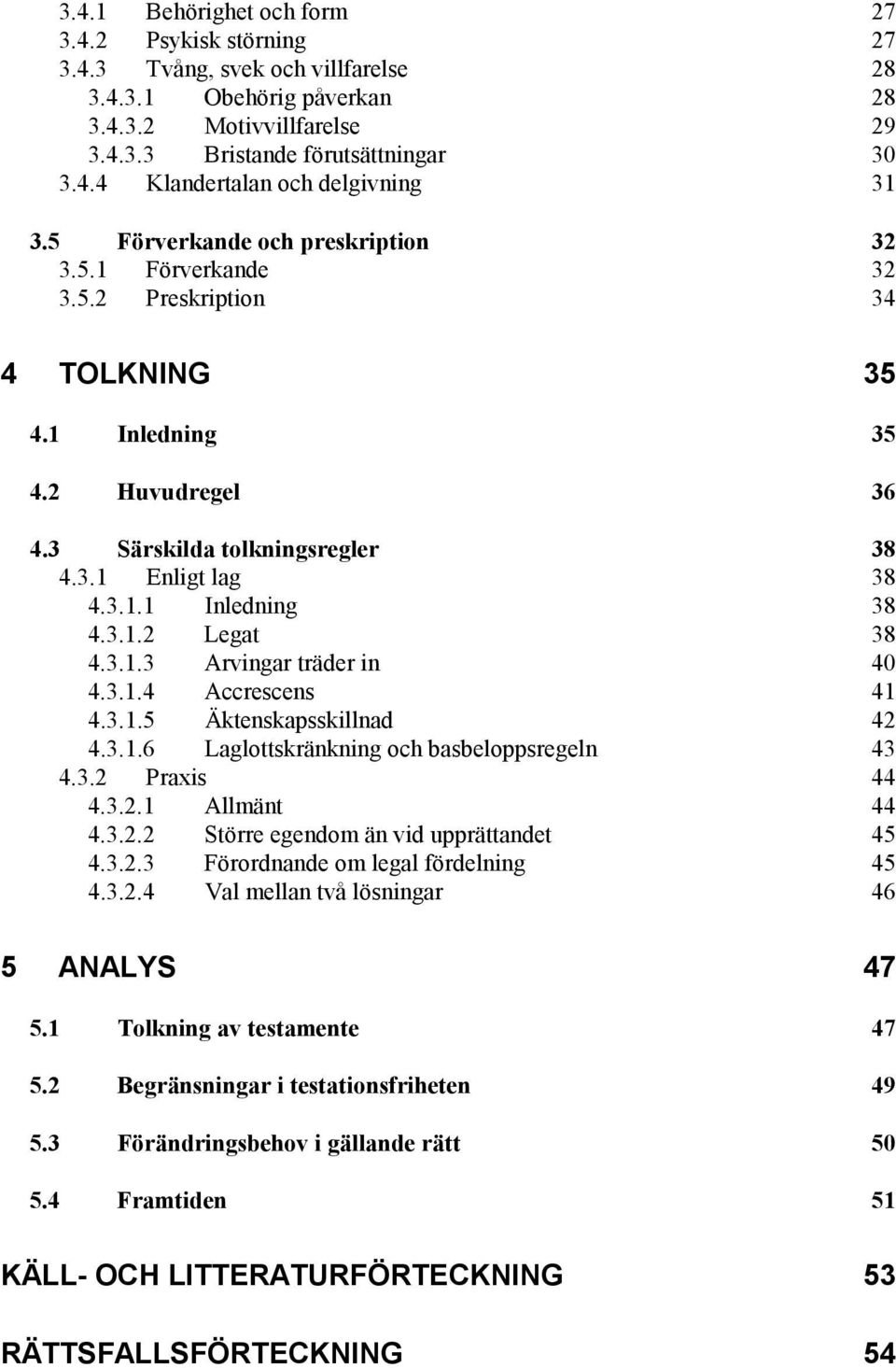 3.1.2 Legat 38 4.3.1.3 Arvingar träder in 40 4.3.1.4 Accrescens 41 4.3.1.5 Äktenskapsskillnad 42 4.3.1.6 Laglottskränkning och basbeloppsregeln 43 4.3.2 Praxis 44 4.3.2.1 Allmänt 44 4.3.2.2 Större egendom än vid upprättandet 45 4.