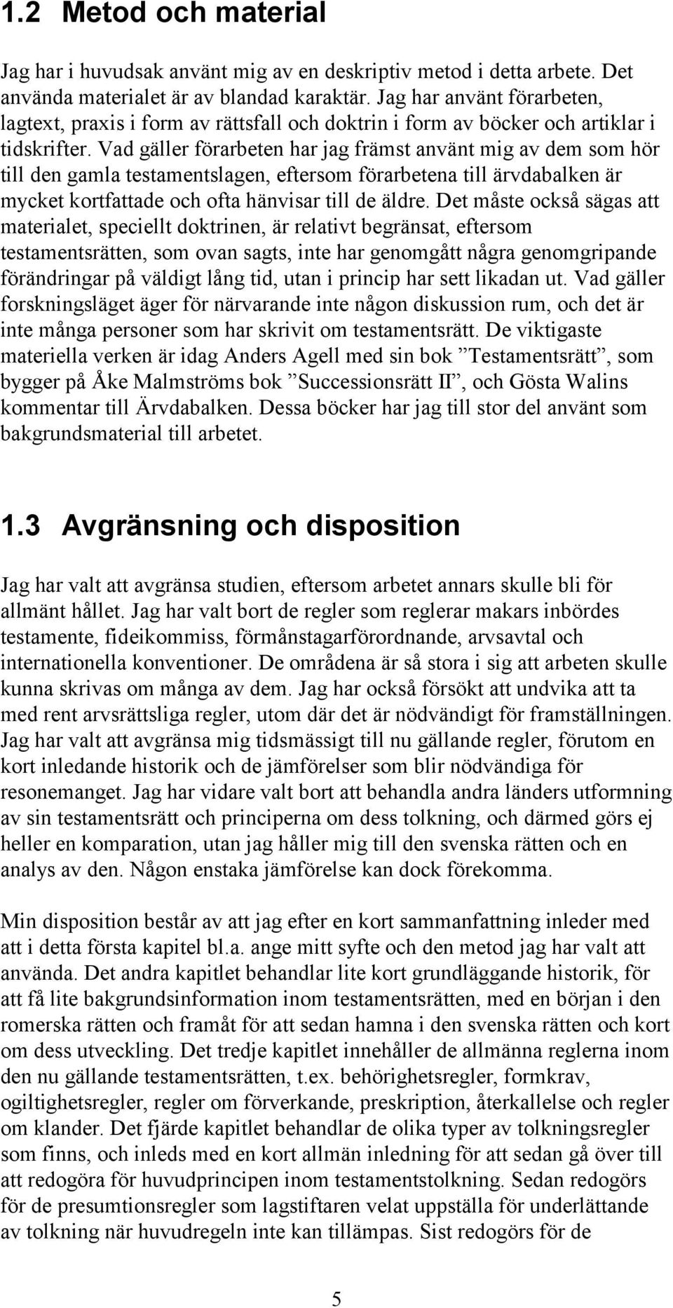 Vad gäller förarbeten har jag främst använt mig av dem som hör till den gamla testamentslagen, eftersom förarbetena till ärvdabalken är mycket kortfattade och ofta hänvisar till de äldre.