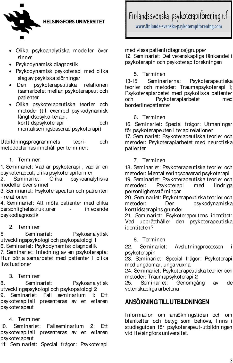 och metoddelarnas innehåll per terminer: 1. Terminen 1. Seminariet: Vad är psykoterapi, vad är en psykoterapeut, olika psykoterapiformer 2. Seminariet: Olika psykoanalytiska modeller över sinnet 3.