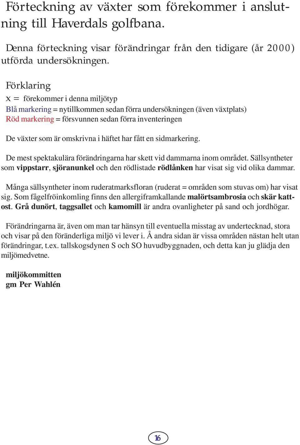 Förklaring x = förekommer i denna miljötyp Blå markering = nytillkommen sedan förra undersökningen (även växtplats) Röd markering = försvunnen sedan förra inventeringen De växter som är omskrivna i