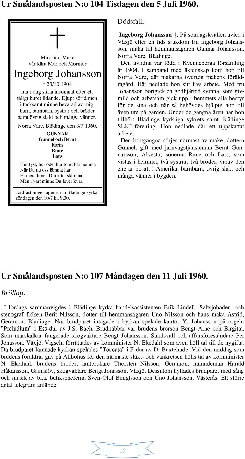 GUNNAR Gunnel och Bernt Karin Rune Lars Hur tyst, hur öde, hur tomt här hemma När Du nu oss lämnat har Ej mera höres Din kära stämma Men i vårt minne Du lever kvar. Ingeborg Johansson.