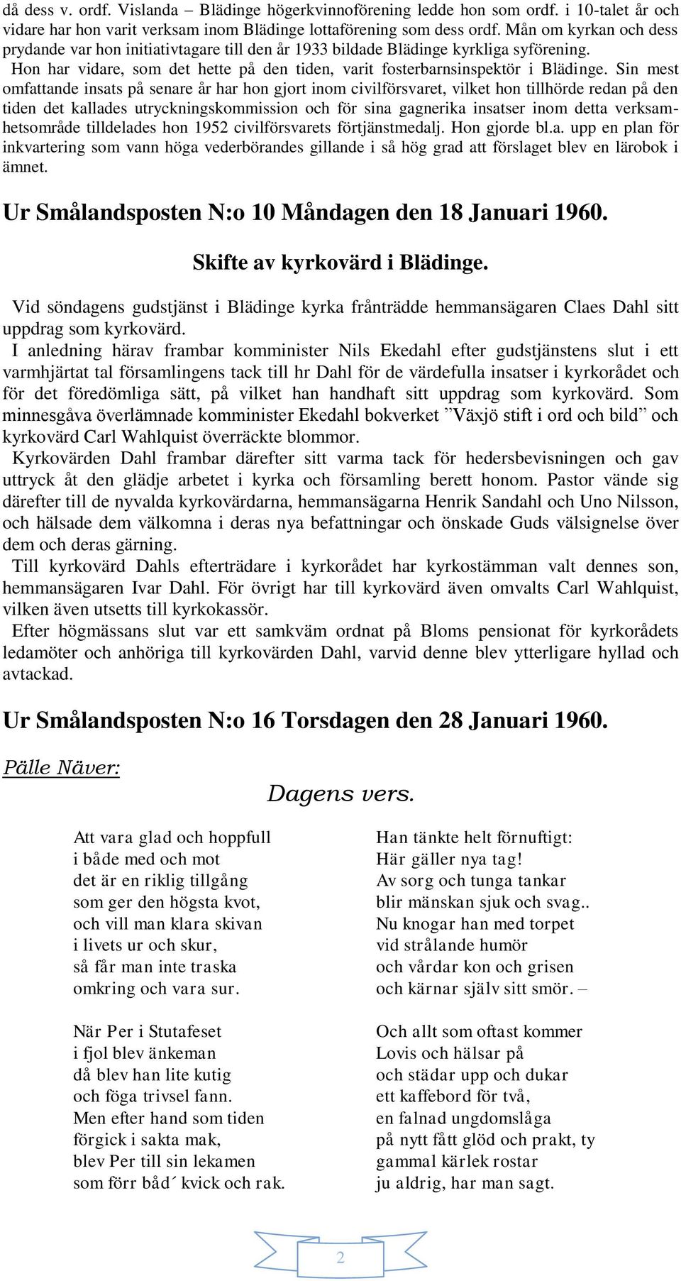 Sin mest omfattande insats på senare år har hon gjort inom civilförsvaret, vilket hon tillhörde redan på den tiden det kallades utryckningskommission och för sina gagnerika insatser inom detta