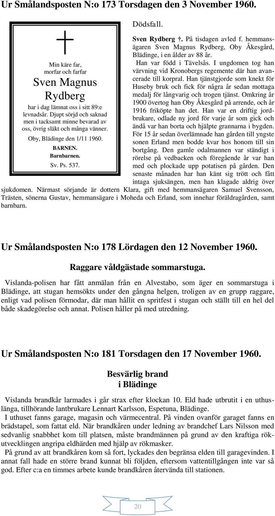 hemmansägaren Sven Magnus Rydberg, Oby Åkesgård, Blädinge, i en ålder av 88 år. Han var född i Tävelsås. I ungdomen tog han värvning vid Kronobergs regemente där han avancerade till korpral.